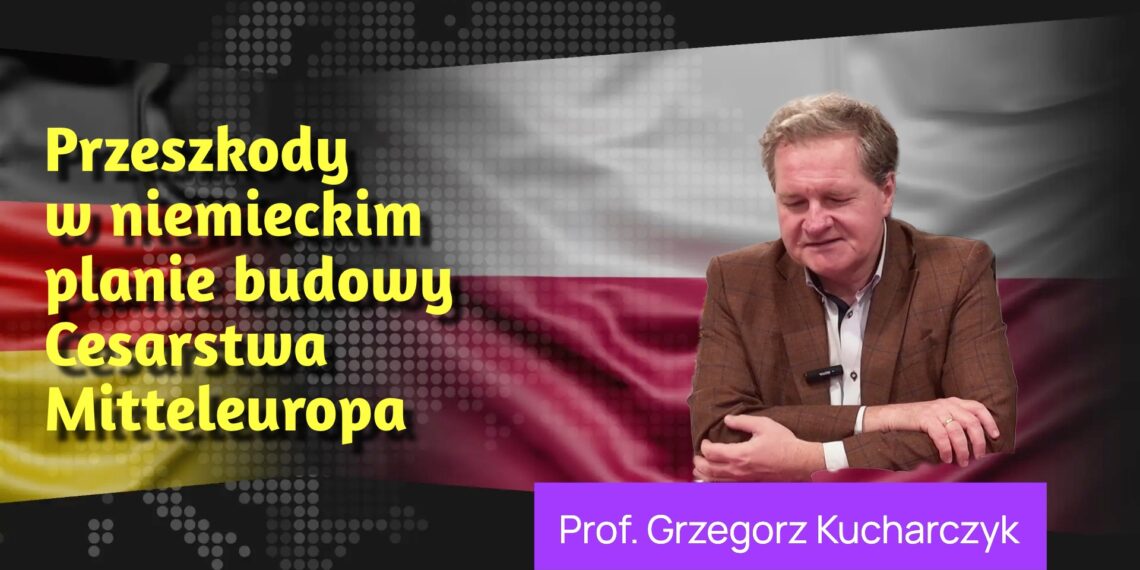Prof. Grzegorz Kucharczyk: Przeszkody w niemieckim planie budowy "Cesarstwa Mitteleuropa"