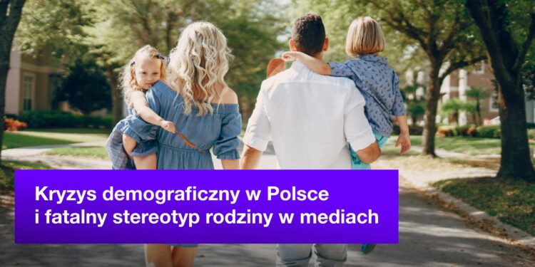 Kryzys demograficzny w Polsce i fatalny stereotyp rodziny w mediach 2 Kryzys demograficzny w Polsce i fatalny stereotyp rodziny w mediach