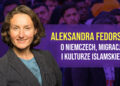 Aleksandra Fedorska o Niemczech, migracji i kulturze Islamskiej